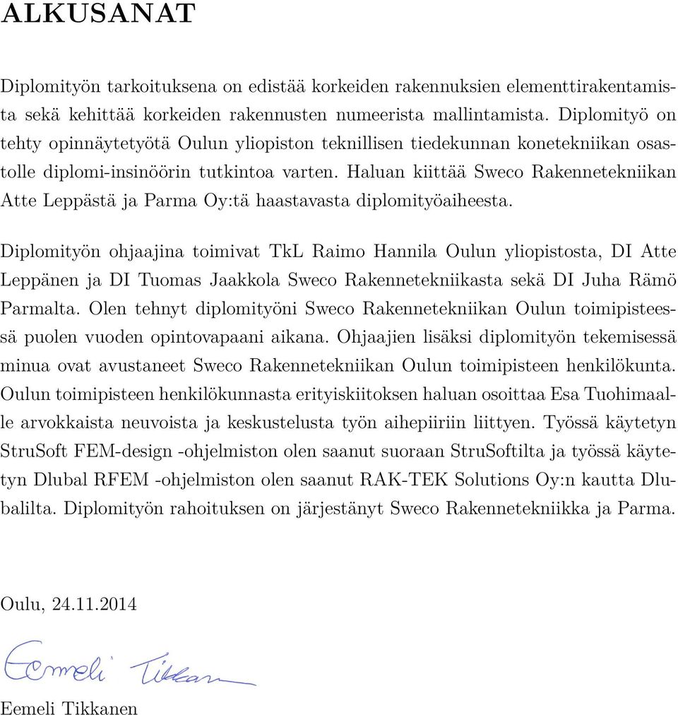 Haluan kiittää Sweco Rakennetekniikan Atte Leppästä ja Parma Oy:tä haastavasta diplomityöaiheesta.