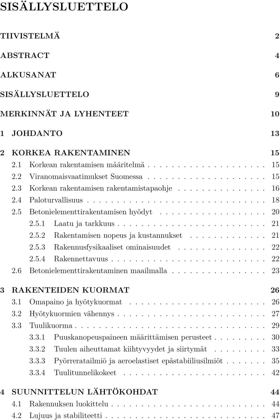 5.1 Laatu ja tarkkuus......................... 21 2.5.2 Rakentamisen nopeus ja kustannukset............. 21 2.5.3 Rakennusfysikaaliset ominaisuudet............... 22 2.