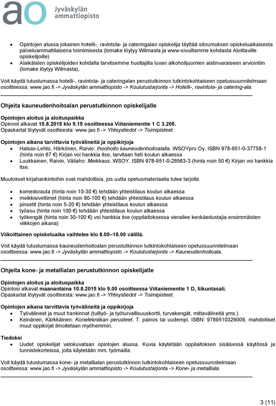 Voit käydä tutustumassa hotelli-, ravintola- ja cateringalan perustutkinnon tutkintokohtaiseen opetussuunnitelmaan osoitteessa: www.jao.