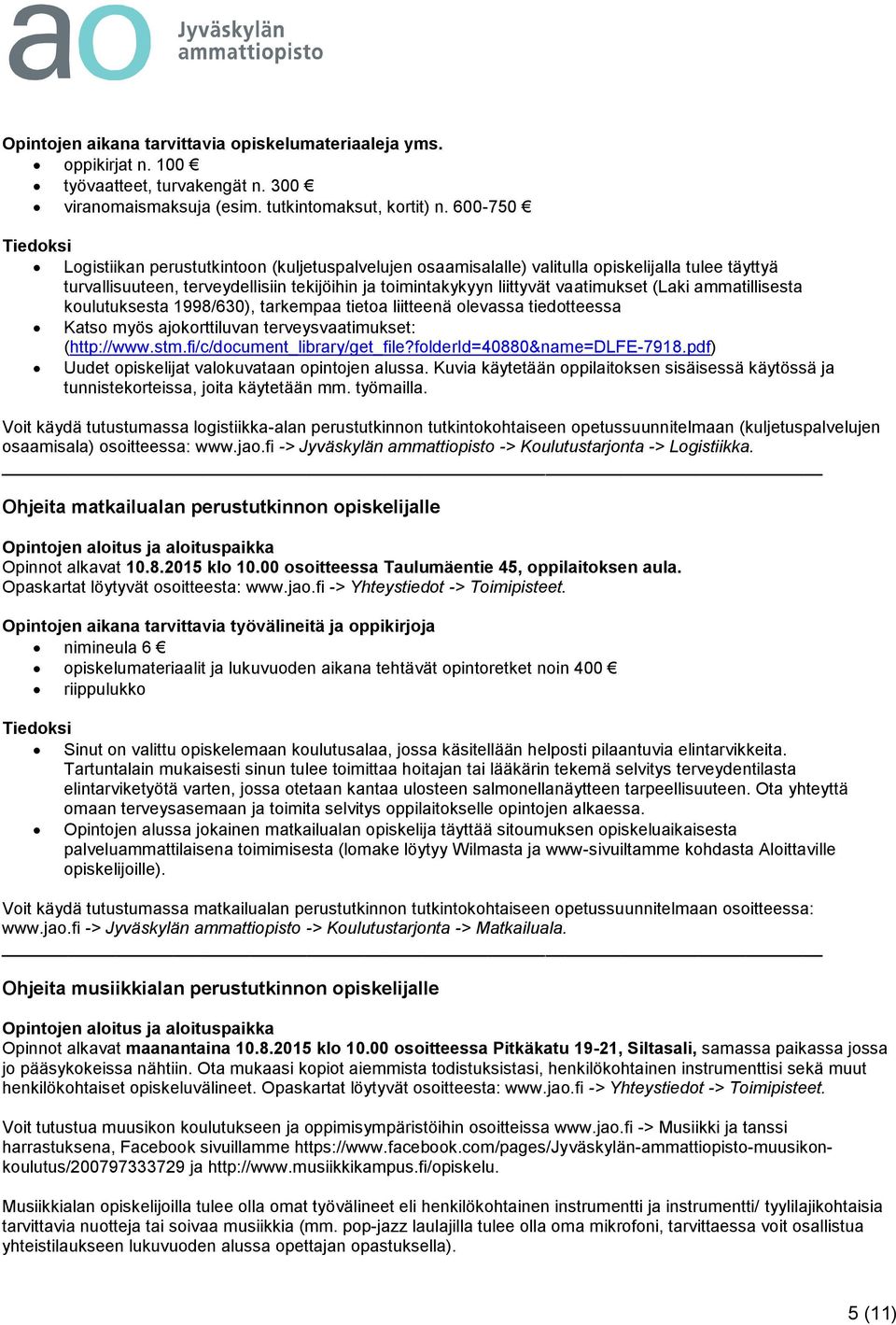 ammatillisesta koulutuksesta 1998/630), tarkempaa tietoa liitteenä olevassa tiedotteessa Katso myös ajokorttiluvan terveysvaatimukset: (http://www.stm.fi/c/document_library/get_file?