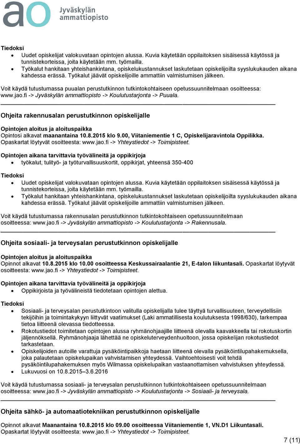 Työkalut jäävät opiskelijoille ammattiin valmistumisen jälkeen. Voit käydä tutustumassa puualan perustutkinnon tutkintokohtaiseen opetussuunnitelmaan osoitteessa: www.jao.