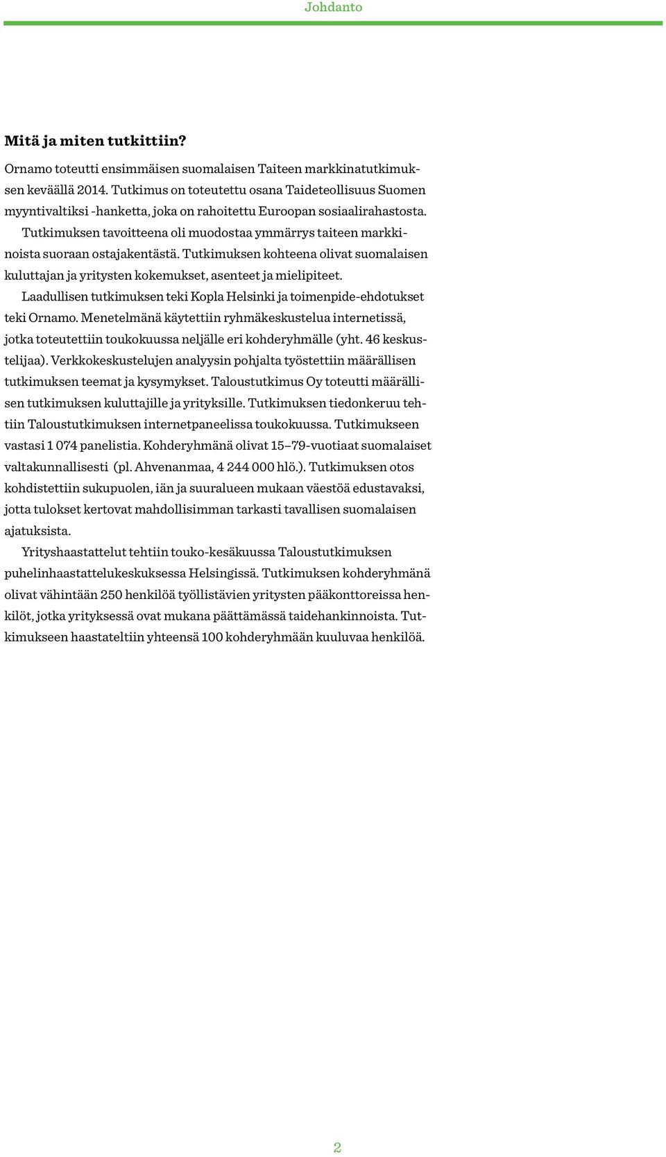 Tutkimuksen tavoitteena oli muodostaa ymmärrys taiteen markkinoista suoraan ostajakentästä. Tutkimuksen kohteena olivat suomalaisen kuluttajan ja yritysten kokemukset, asenteet ja mielipiteet.