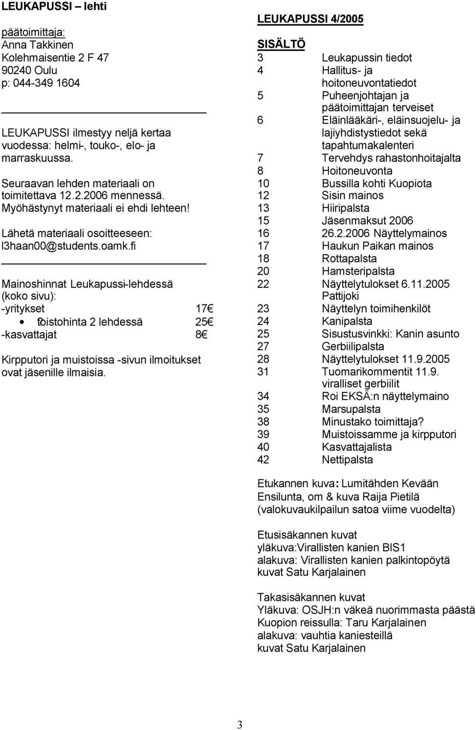 fi Mainoshinnat Leukapussi-lehdessä (koko sivu): -yritykset 17?toistohinta 2 lehdessä 25 -kasvattajat 8 Kirpputori ja muistoissa -sivun ilmoitukset ovat jäsenille ilmaisia.