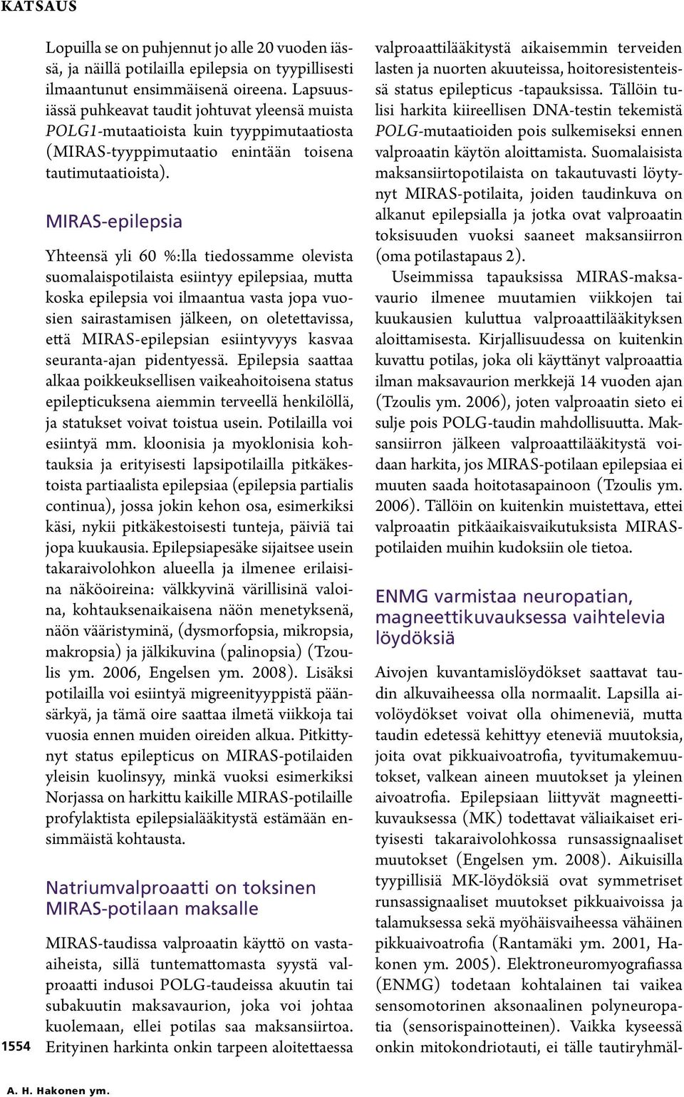 MIRAS-epilepsia Yhteensä yli 60 %:lla tiedossamme olevista suomalaispotilaista esiintyy epilepsiaa, mutta koska epilepsia voi ilmaantua vasta jopa vuosien sairastamisen jälkeen, on oletettavissa,