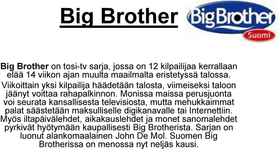 Monissa maissa perusjuonta voi seurata kansallisesta televisiosta, mutta mehukkaimmat palat säästetään maksulliselle digikanavalle tai