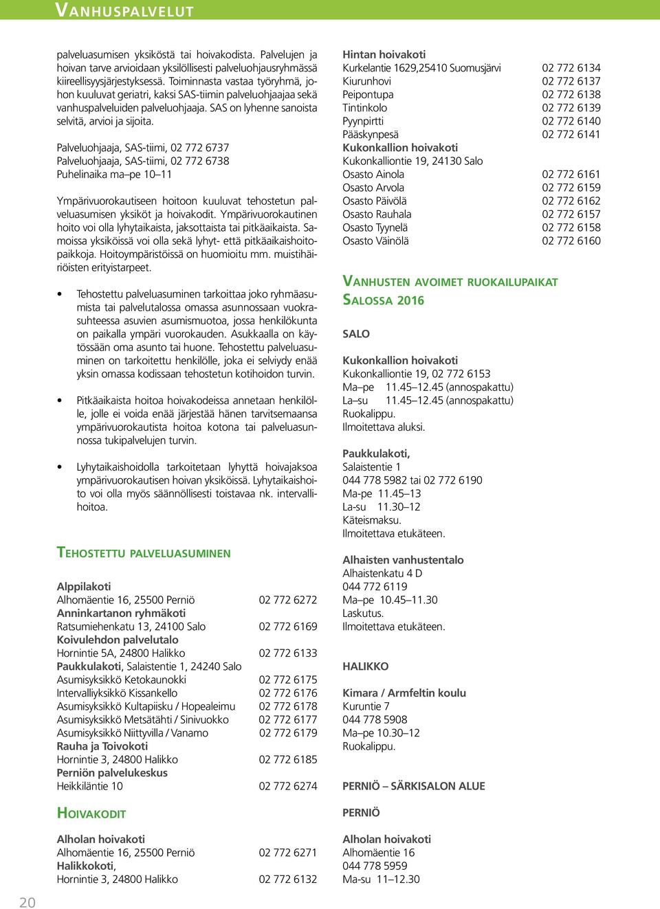 Palveluohjaaja, SAS-tiimi, 02 772 6737 Palveluohjaaja, SAS-tiimi, 02 772 6738 Puhelinaika ma pe 10 11 Ympärivuorokautiseen hoitoon kuuluvat tehostetun palveluasumisen yksiköt ja hoivakodit.