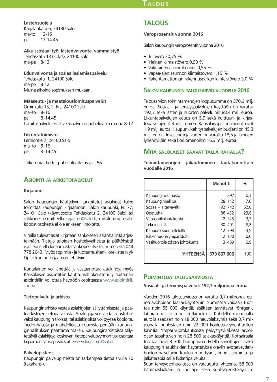 krs, 24100 Salo ma to 8 16 pe 8 14.45 Lomituspalvelujen asiakaspalvelun puhelinaika ma-pe 8-12 Liikuntatoimisto Perniöntie 7, 24100 Salo ma to 8 16 pe 8 14.45 Tarkemmat tiedot puhelinluettelossa s.