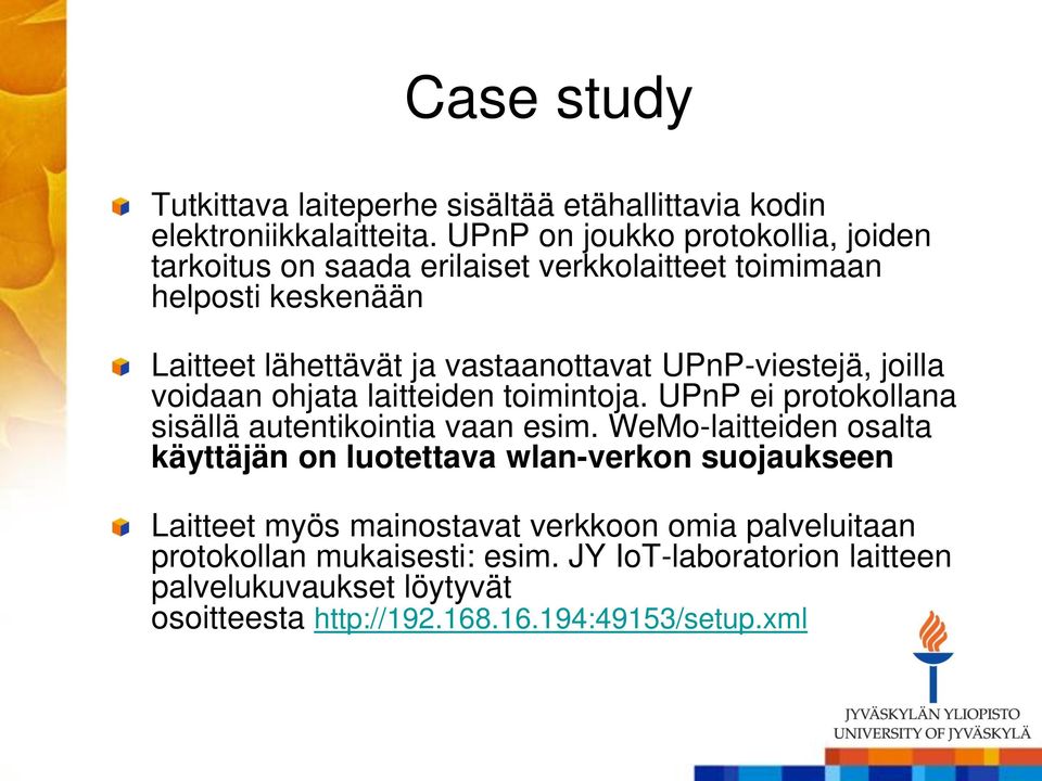 UPnP-viestejä, joilla voidaan ohjata laitteiden toimintoja. UPnP ei protokollana sisällä autentikointia vaan esim.