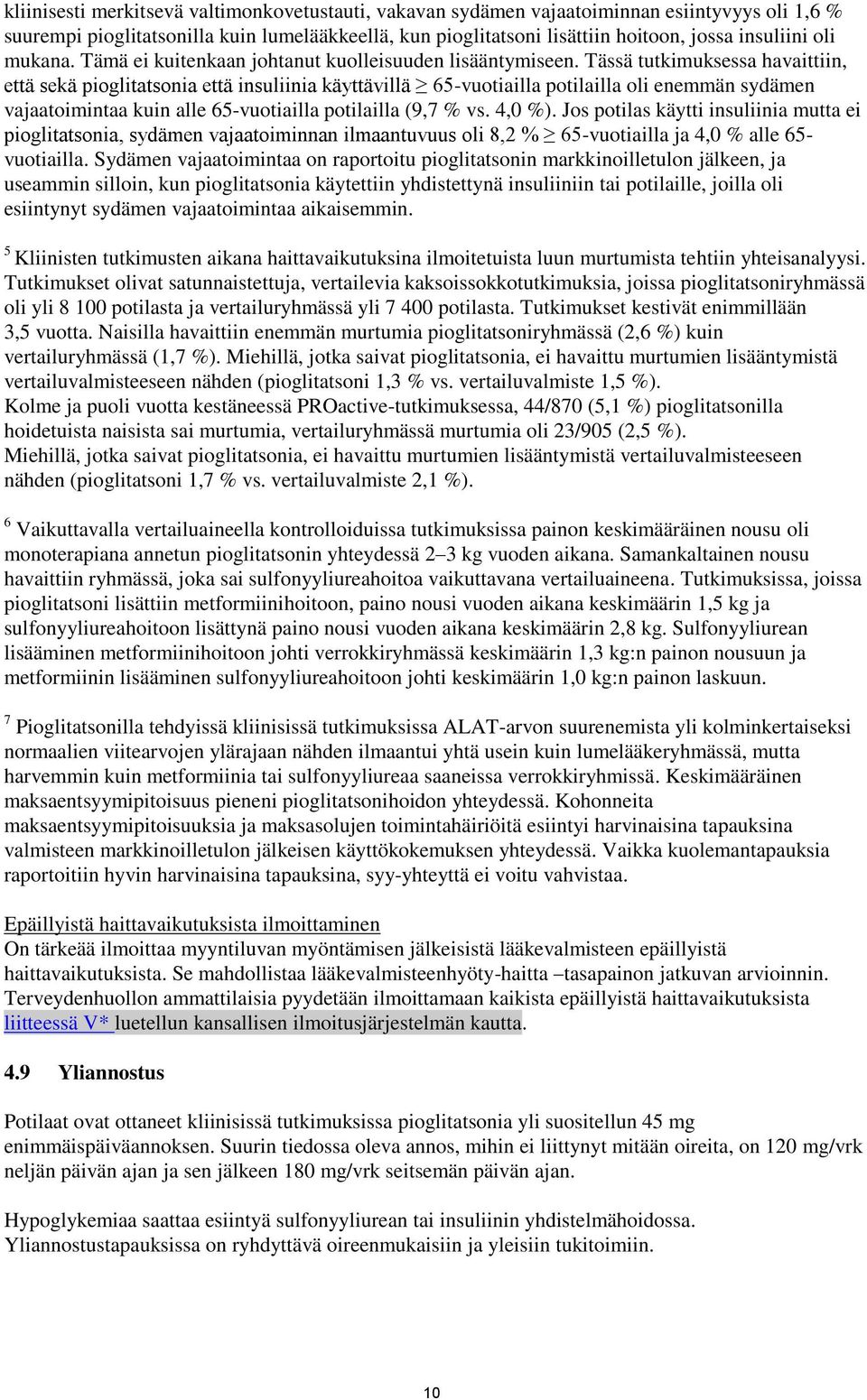 Tässä tutkimuksessa havaittiin, että sekä pioglitatsonia että insuliinia käyttävillä 65-vuotiailla potilailla oli enemmän sydämen vajaatoimintaa kuin alle 65-vuotiailla potilailla (9,7 % vs. 4,0 %).