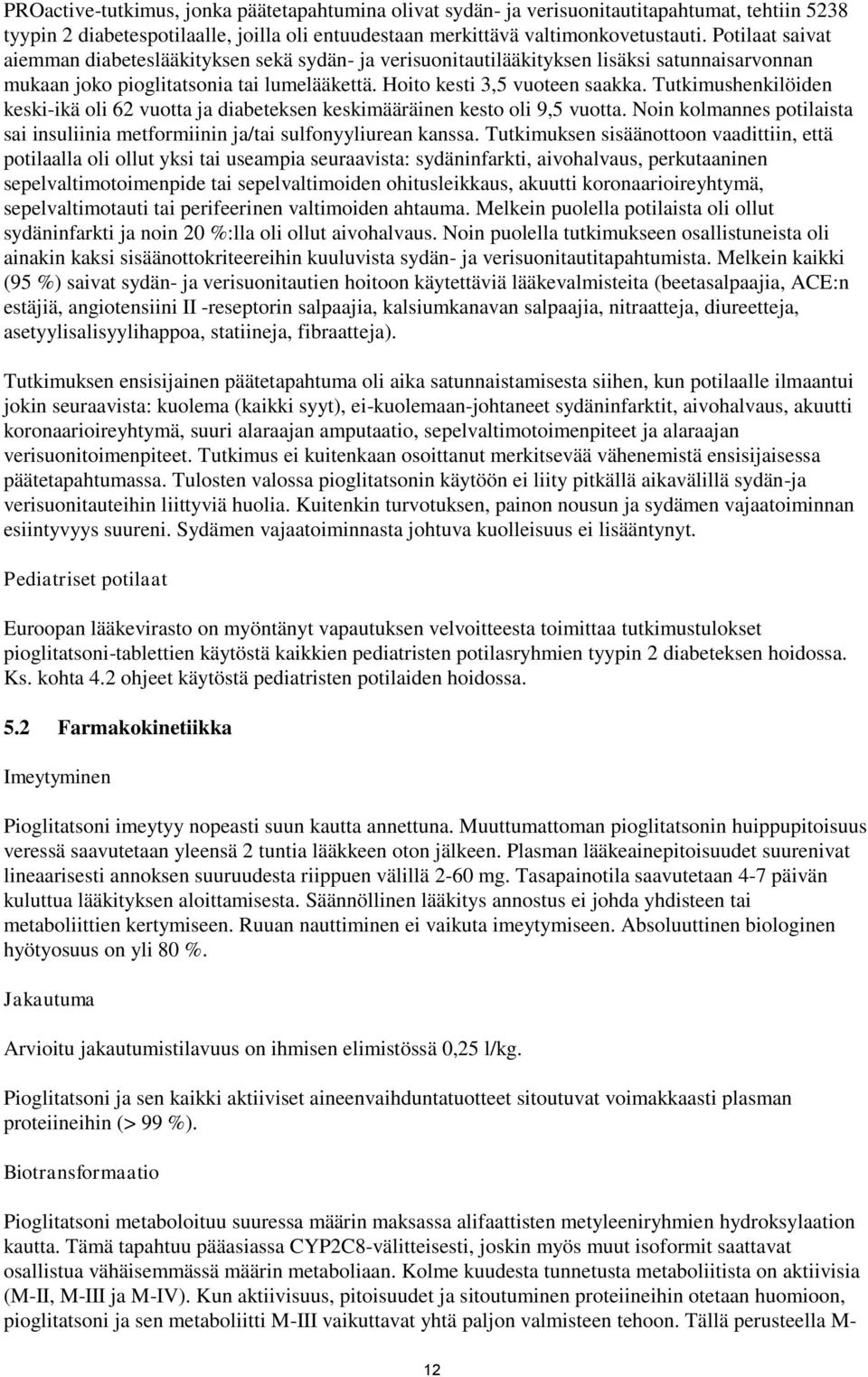 Tutkimushenkilöiden keski-ikä oli 62 vuotta ja diabeteksen keskimääräinen kesto oli 9,5 vuotta. Noin kolmannes potilaista sai insuliinia metformiinin ja/tai sulfonyyliurean kanssa.