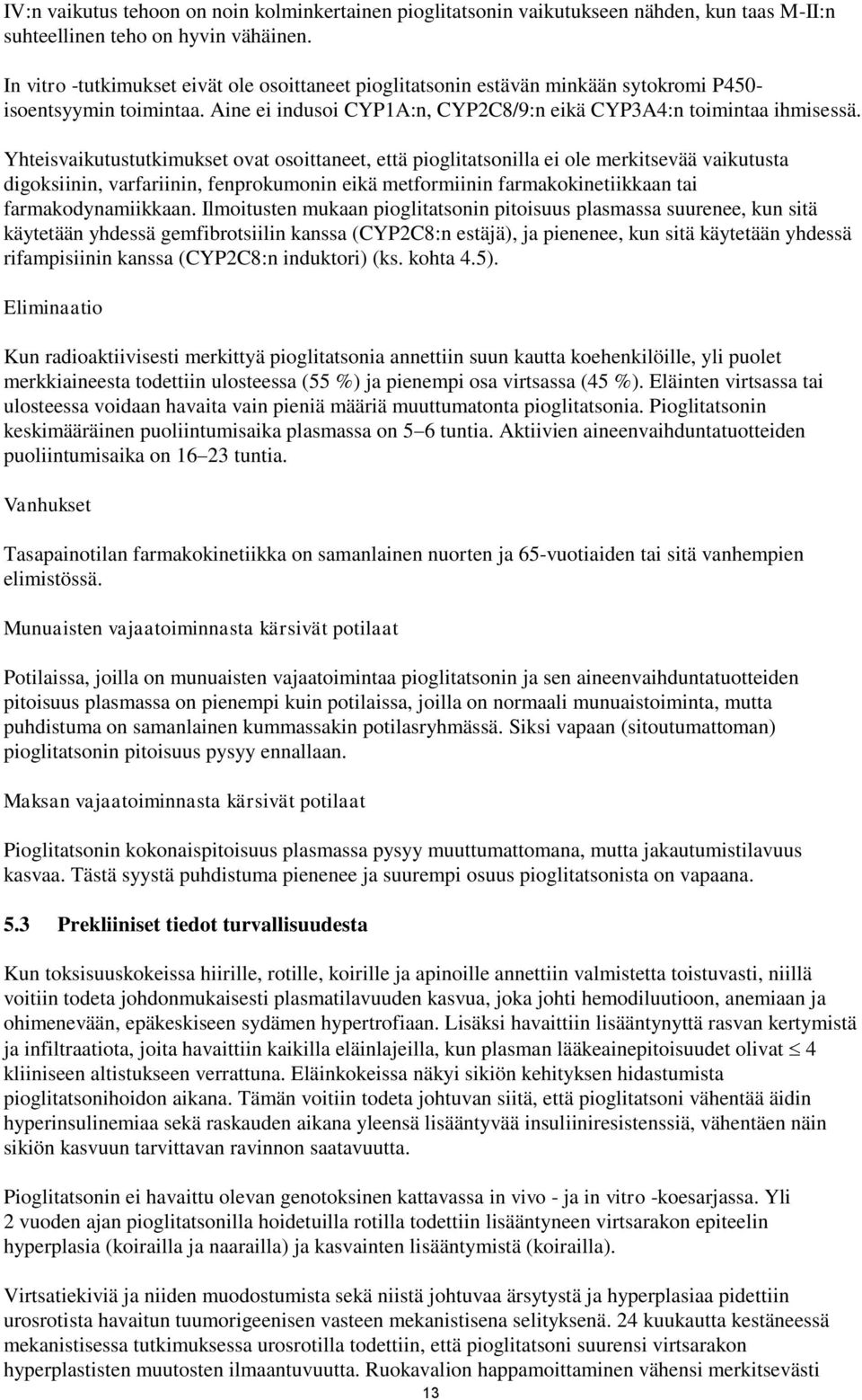 Yhteisvaikutustutkimukset ovat osoittaneet, että pioglitatsonilla ei ole merkitsevää vaikutusta digoksiinin, varfariinin, fenprokumonin eikä metformiinin farmakokinetiikkaan tai farmakodynamiikkaan.