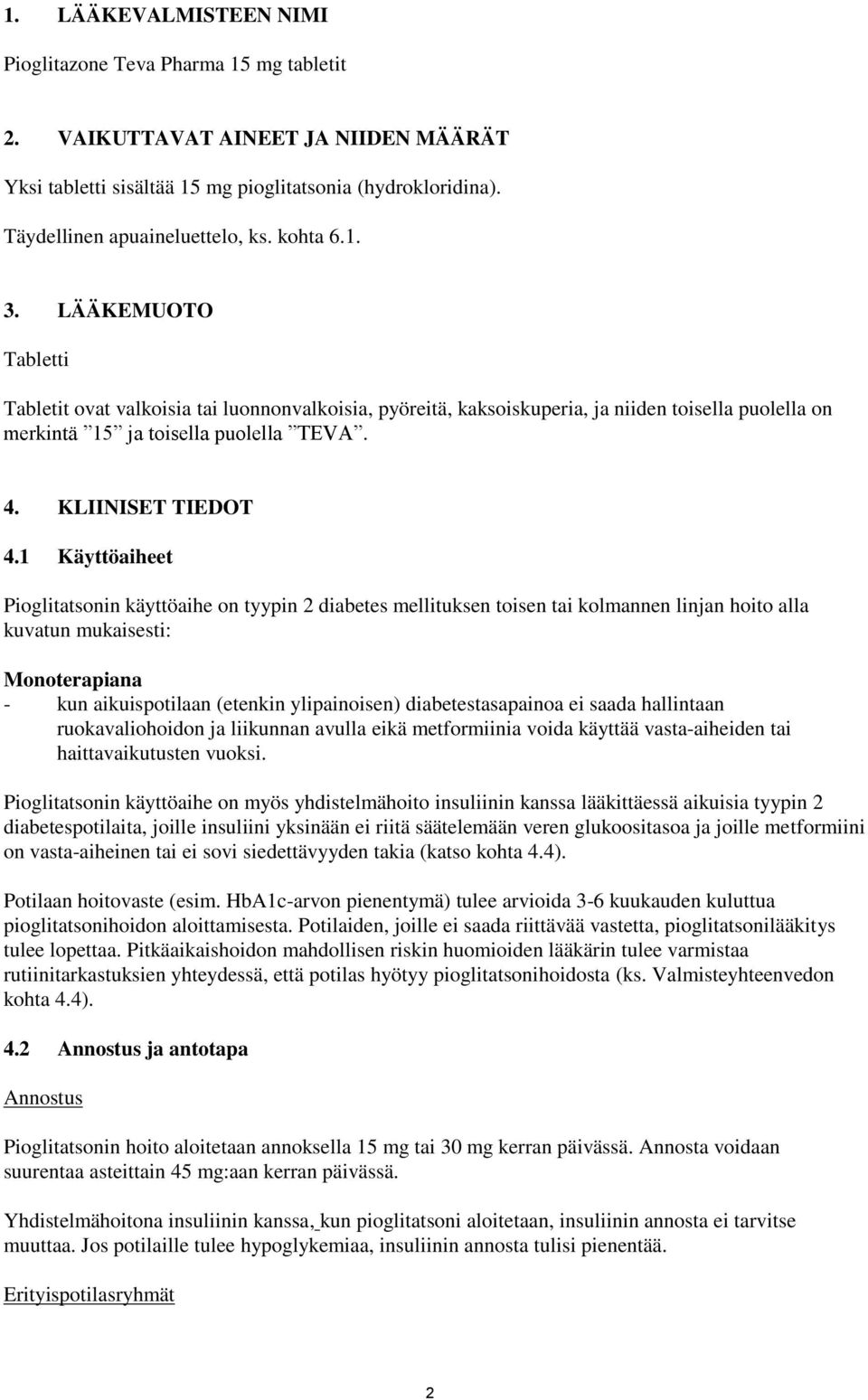 1 Käyttöaiheet Pioglitatsonin käyttöaihe on tyypin 2 diabetes mellituksen toisen tai kolmannen linjan hoito alla kuvatun mukaisesti: Monoterapiana - kun aikuispotilaan (etenkin ylipainoisen)