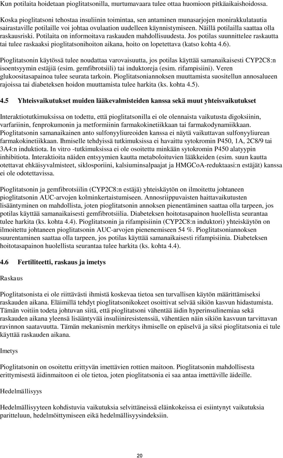 Näillä potilailla saattaa olla raskausriski. Potilaita on informoitava raskauden mahdollisuudesta.