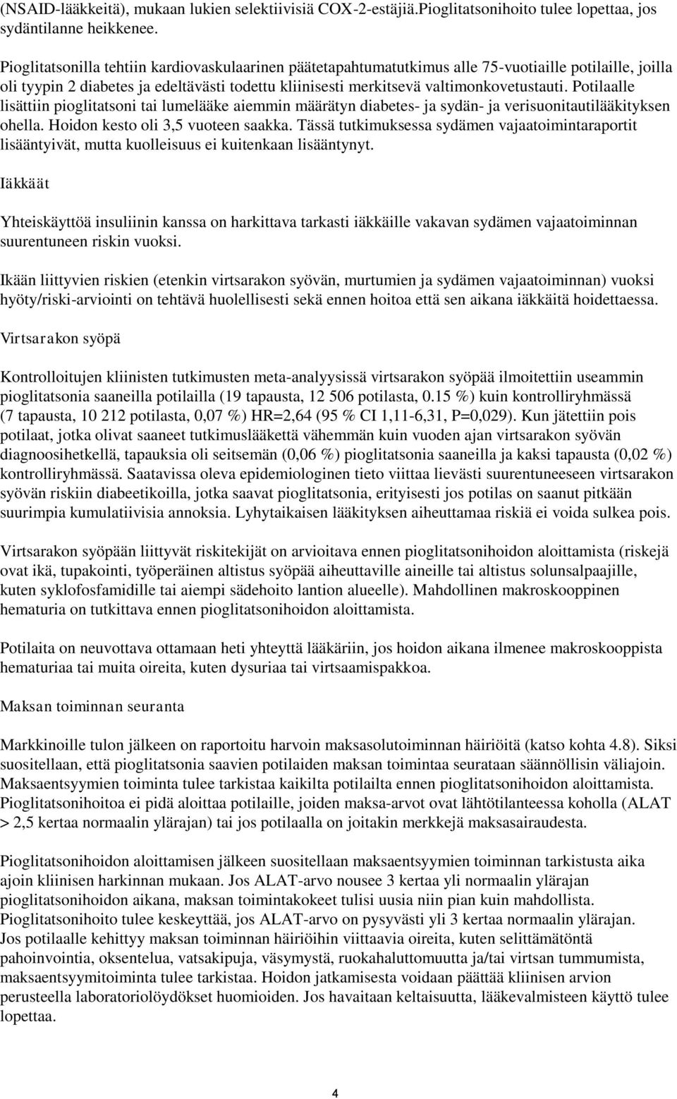 Potilaalle lisättiin pioglitatsoni tai lumelääke aiemmin määrätyn diabetes- ja sydän- ja verisuonitautilääkityksen ohella. Hoidon kesto oli 3,5 vuoteen saakka.