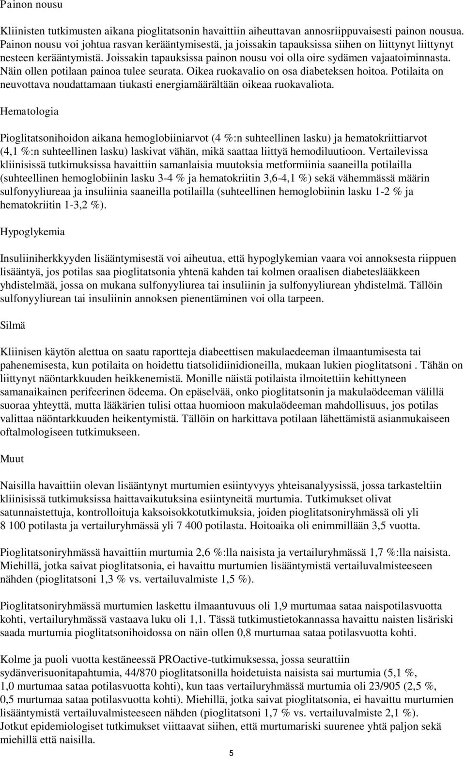 Näin ollen potilaan painoa tulee seurata. Oikea ruokavalio on osa diabeteksen hoitoa. Potilaita on neuvottava noudattamaan tiukasti energiamäärältään oikeaa ruokavaliota.