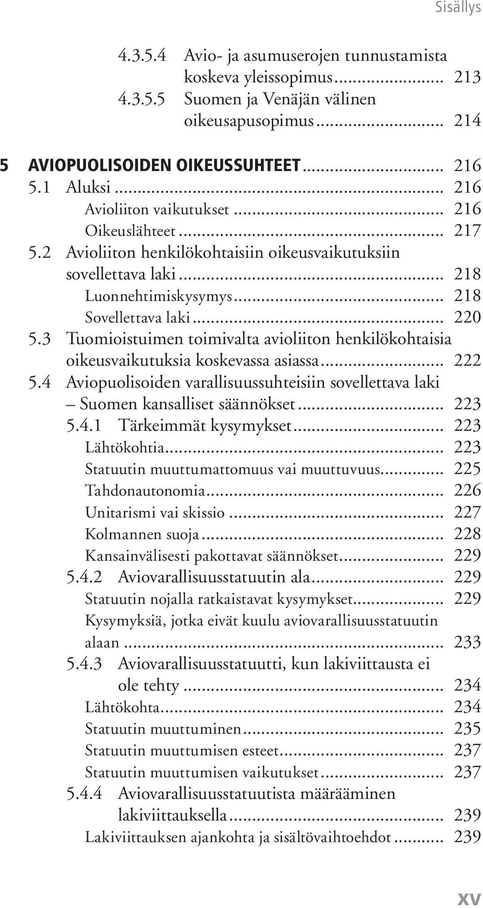 3 Tuomioistuimen toimivalta avioliiton henkilökohtaisia oikeusvaikutuksia koskevassa asiassa... 222 5.4 Aviopuolisoiden varallisuussuhteisiin sovellettava laki Suomen kansalliset säännökset... 223 5.