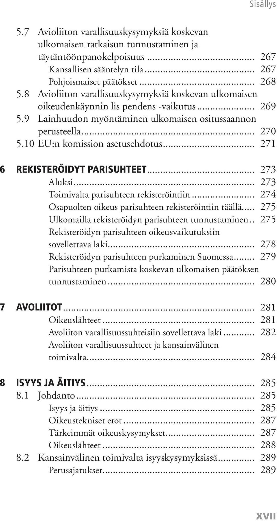 10 EU:n komission asetusehdotus... 271 6 REKISTERÖIDYT PARISUHTEET... 273 Aluksi... 273 Toimivalta parisuhteen rekisteröintiin... 274 Osapuolten oikeus parisuhteen rekisteröintiin täällä.