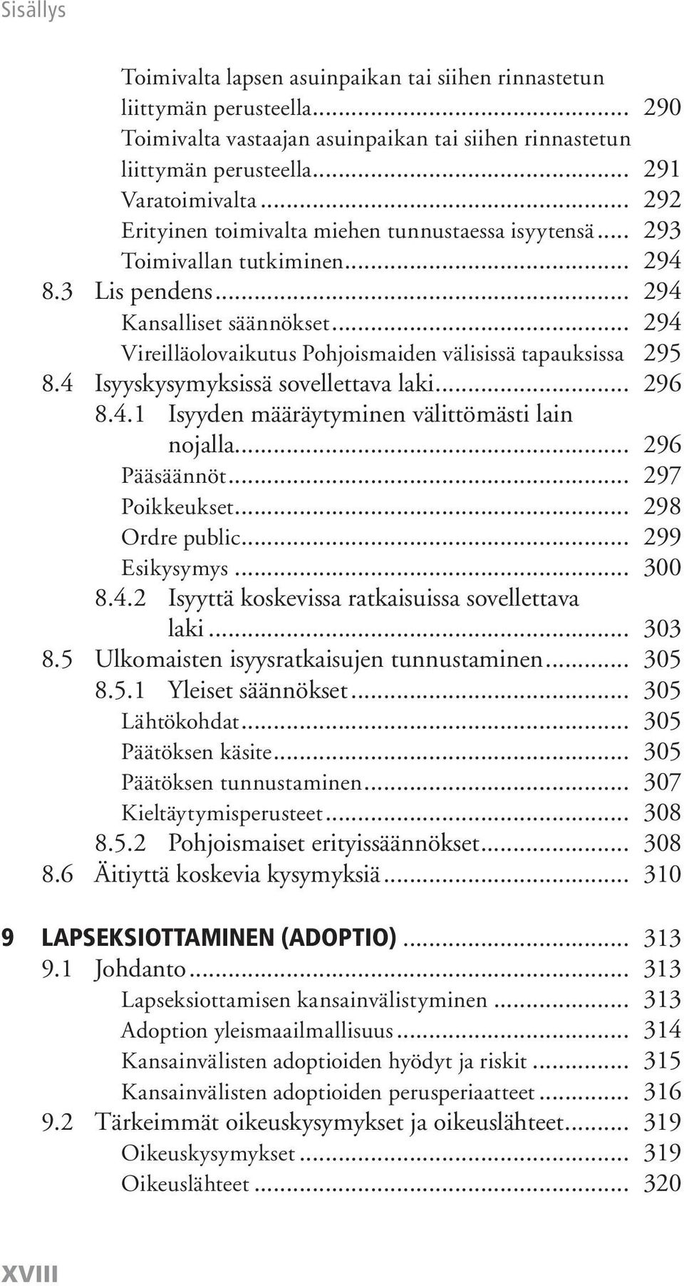 .. 294 Vireilläolovaikutus Pohjoismaiden välisissä tapauk sissa 295 8.4 Isyyskysymyksissä sovellettava laki... 296 8.4.1 Isyyden määräytyminen välittömästi lain nojalla... 296 Pääsäännöt.