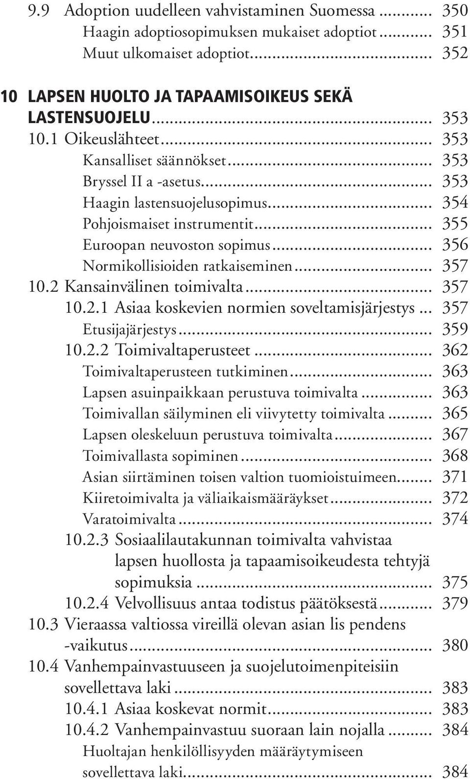 .. 356 Normikollisioiden ratkaiseminen... 357 10.2 Kansainvälinen toimivalta... 357 10.2.1 Asiaa koskevien normien soveltamisjärjestys... 357 Etusijajärjestys... 359 10.2.2 Toimivaltaperusteet.