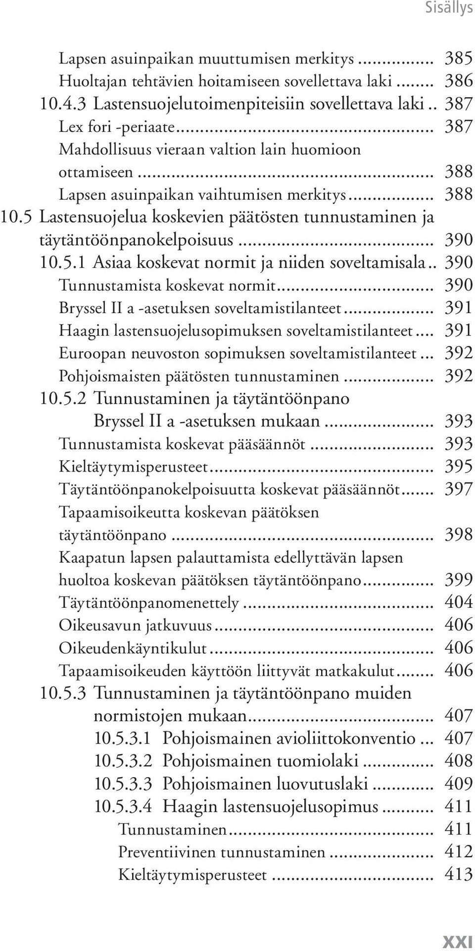 .. 390 10.5.1 Asiaa koskevat normit ja niiden soveltamisala.. 390 Tunnustamista koskevat normit... 390 Bryssel II a -asetuksen soveltamistilanteet.