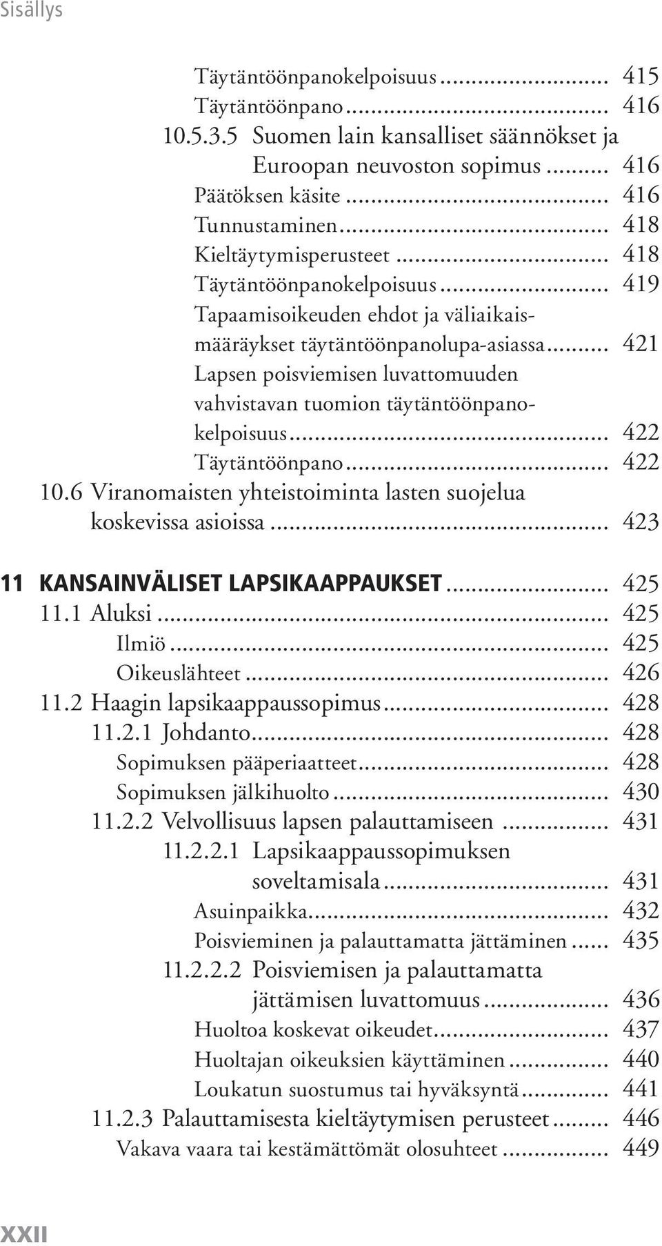 .. 422 Täytäntöönpano... 422 10.6 Viranomaisten yhteistoiminta lasten suojelua koskevissa asioissa... 423 11 KANSAINVÄLISET LAPSIKAAPPAUKSET... 425 11.1 Aluksi... 425 Ilmiö... 425 Oikeuslähteet.