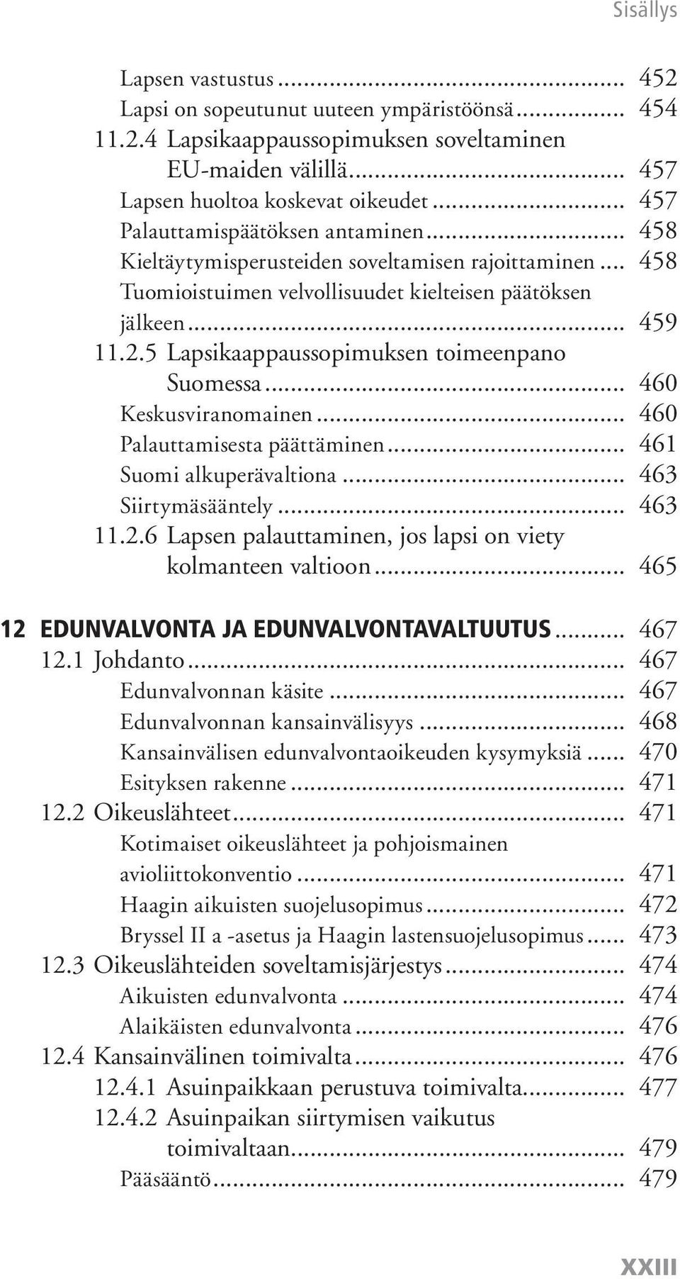 5 Lapsikaappaussopimuksen toimeenpano Suomessa... 460 Keskusviranomainen... 460 Palauttamisesta päättäminen... 461 Suomi alkuperävaltiona... 463 Siirtymäsääntely... 463 11.2.