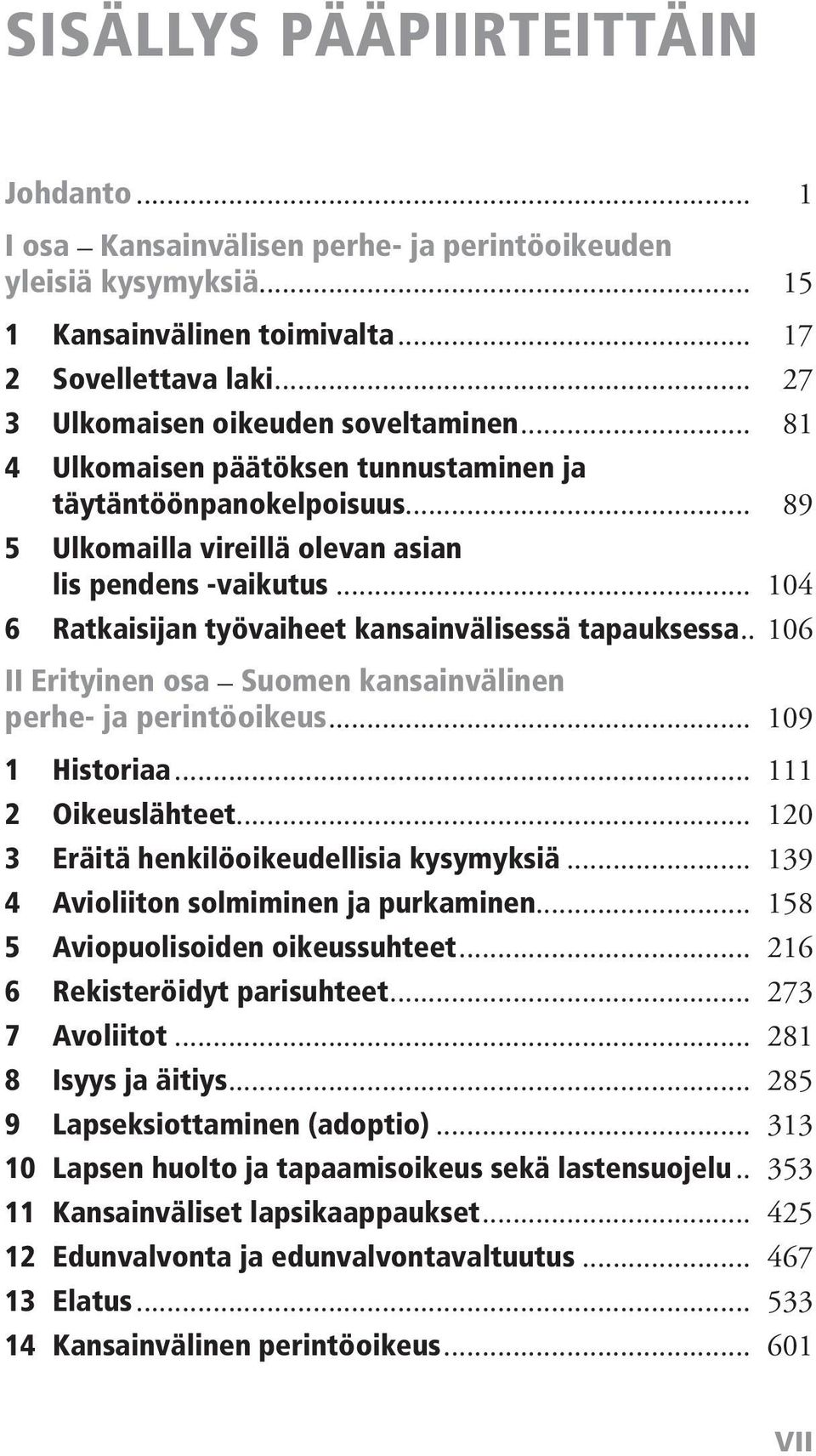 .. 104 6 Ratkaisijan työvaiheet kansainvälisessä tapauksessa.. 106 II Erityinen osa Suomen kansainvälinen perhe- ja perintöoikeus... 109 1 Historiaa... 111 2 Oikeuslähteet.