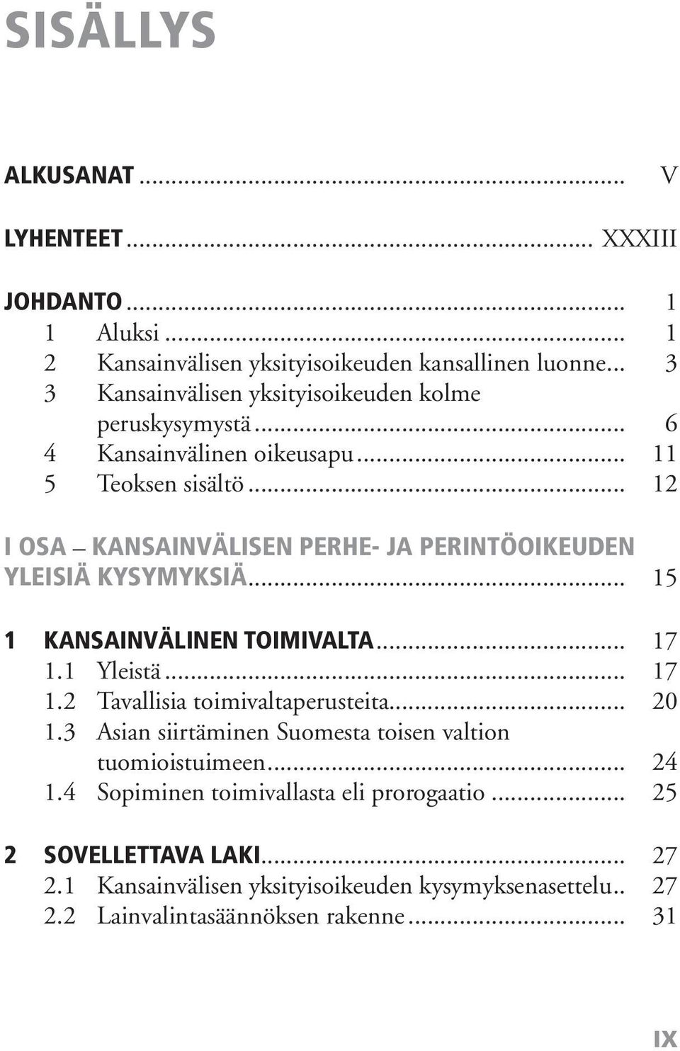 .. 12 I OSA KANSAINVÄLISEN PERHE- JA PERINTÖOIKEUDEN YLEISIÄ KYSYMYKSIÄ... 15 1 KANSAINVÄLINEN TOIMIVALTA... 17 1.1 Yleistä... 17 1.2 Tavallisia toimivaltaperusteita.