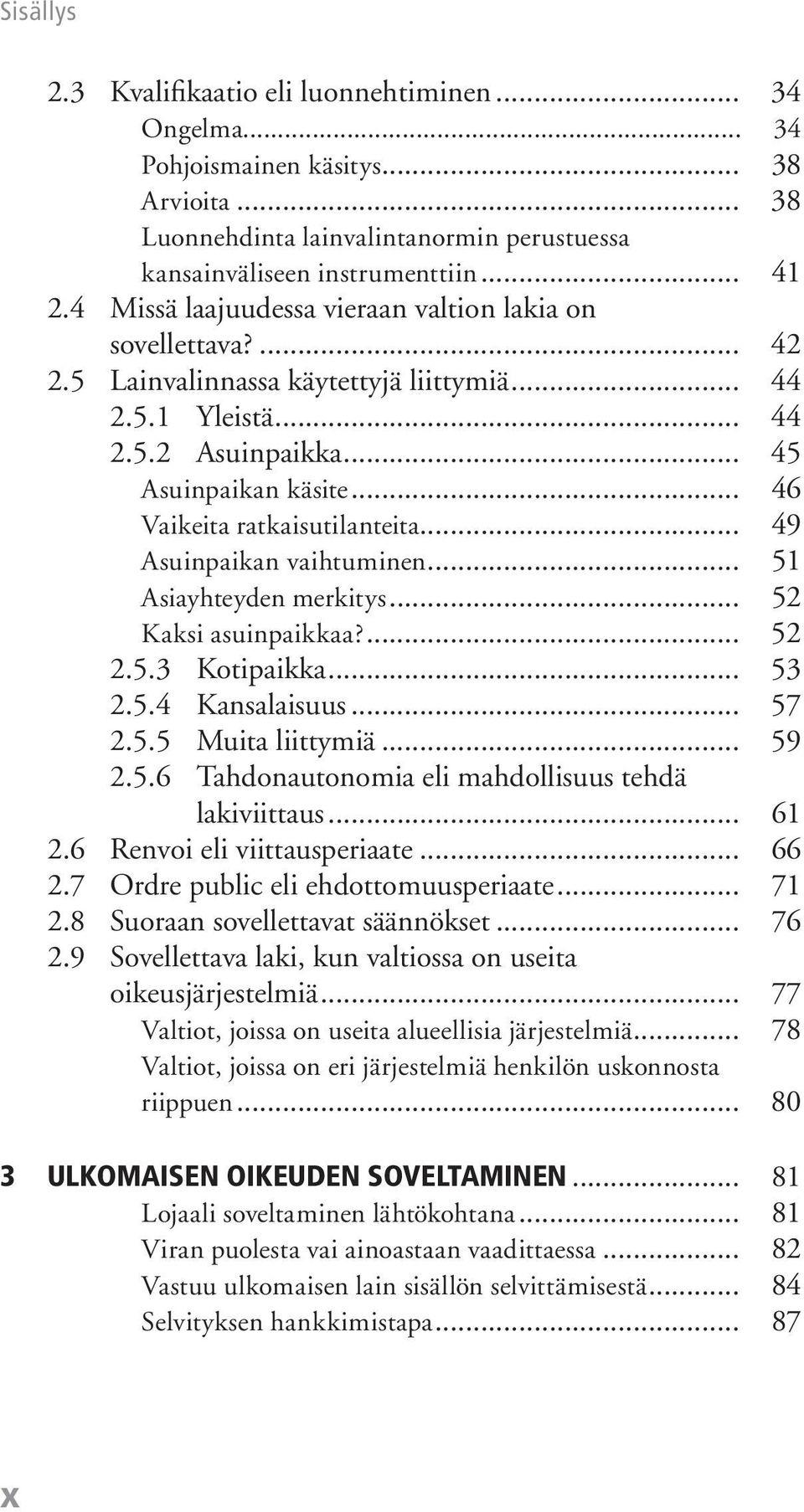 .. 46 Vaikeita ratkaisutilanteita... 49 Asuinpaikan vaihtuminen... 51 Asiayhteyden merkitys... 52 Kaksi asuinpaikkaa?... 52 2.5.3 Kotipaikka... 53 2.5.4 Kansalaisuus... 57 2.5.5 Muita liittymiä... 59 2.