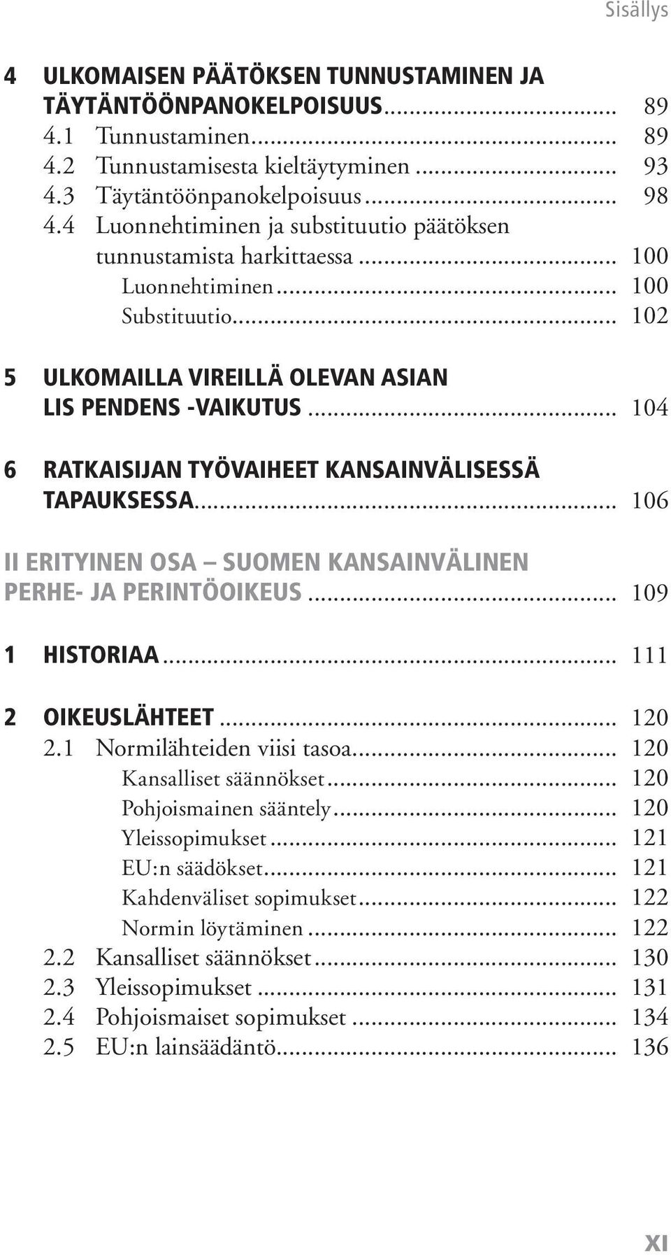 .. 104 6 RATKAISIJAN TYÖVAIHEET KANSAINVÄLISESSÄ TAPAUKSESSA... 106 II ERITYINEN OSA SUOMEN KANSAINVÄLINEN PERHE- JA PERINTÖOIKEUS... 109 1 HISTORIAA... 111 2 OIKEUSLÄHTEET... 120 2.