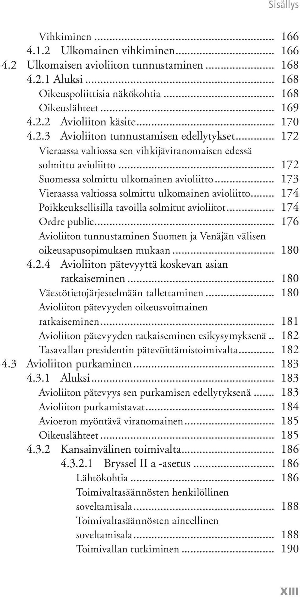 .. 173 Vieraassa valtiossa solmittu ulkomainen avioliitto... 174 Poikkeuksellisilla tavoilla solmitut avioliitot... 174 Ordre public.