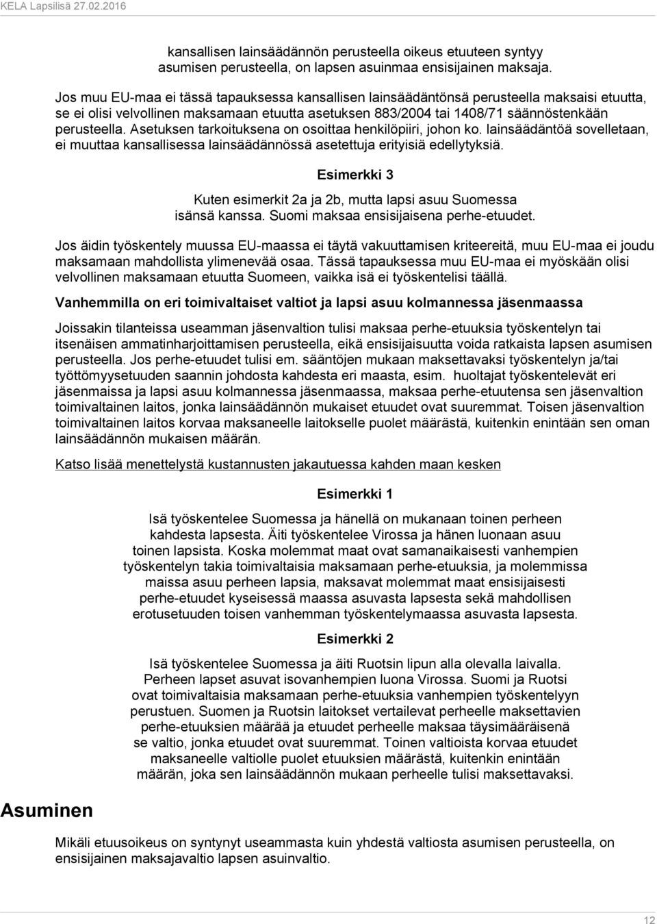 Asetuksen tarkoituksena on osoittaa henkilöpiiri, johon ko. lainsäädäntöä sovelletaan, ei muuttaa kansallisessa lainsäädännössä asetettuja erityisiä edellytyksiä.