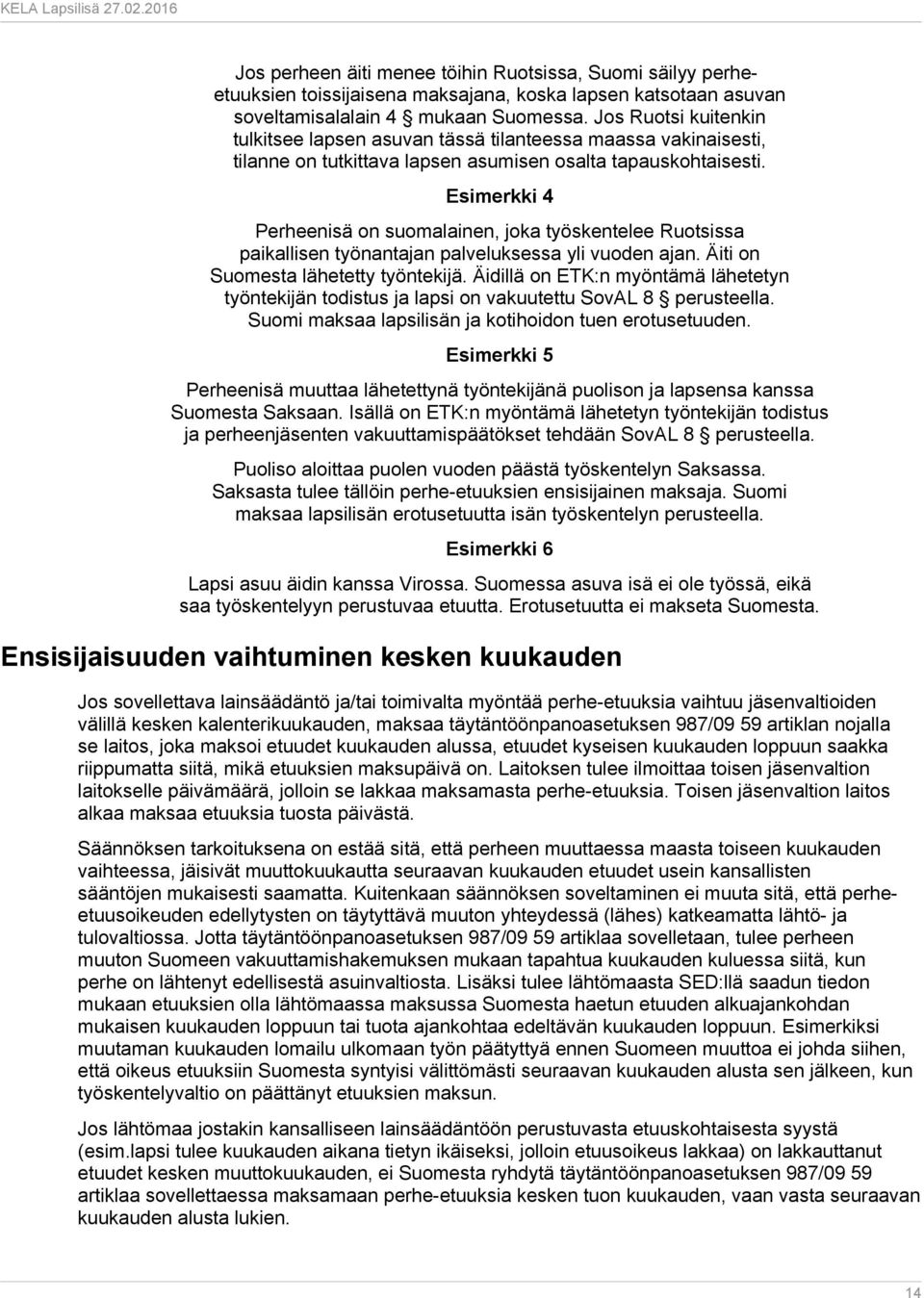 Esimerkki 4 Perheenisä on suomalainen, joka työskentelee Ruotsissa paikallisen työnantajan palveluksessa yli vuoden ajan. Äiti on Suomesta lähetetty työntekijä.