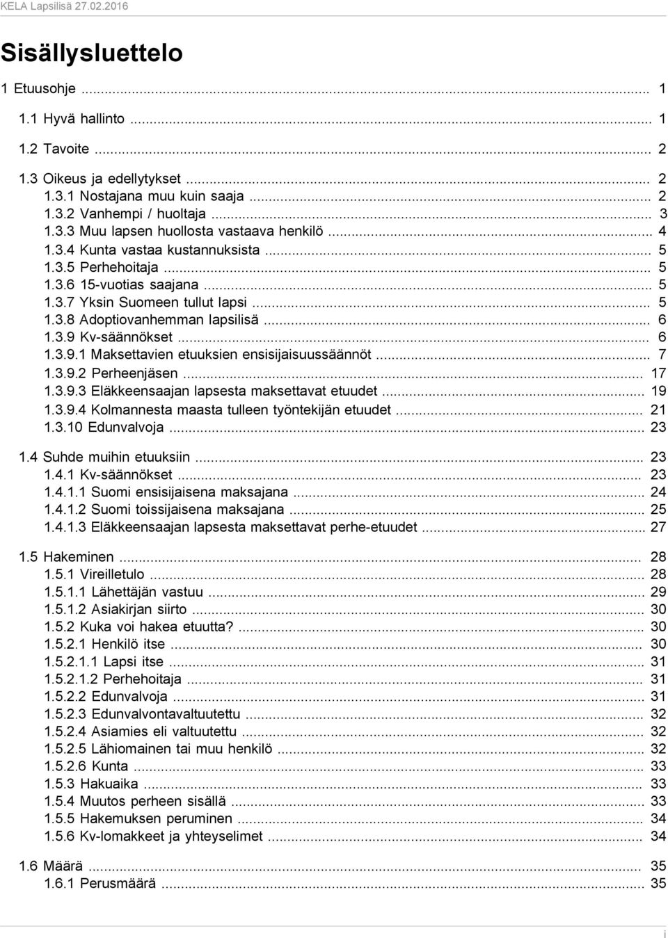 Kv-säännökset... 6 1.3.9.1 Maksettavien etuuksien ensisijaisuussäännöt... 7 1.3.9.2 Perheenjäsen... 17 1.3.9.3 Eläkkeensaajan lapsesta maksettavat etuudet... 19 1.3.9.4 Kolmannesta maasta tulleen työntekijän etuudet.