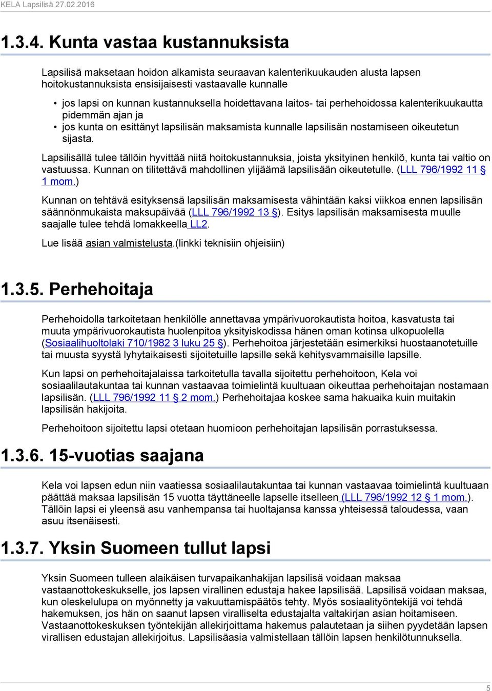 hoidettavana laitos- tai perhehoidossa kalenterikuukautta pidemmän ajan ja jos kunta on esittänyt lapsilisän maksamista kunnalle lapsilisän nostamiseen oikeutetun sijasta.