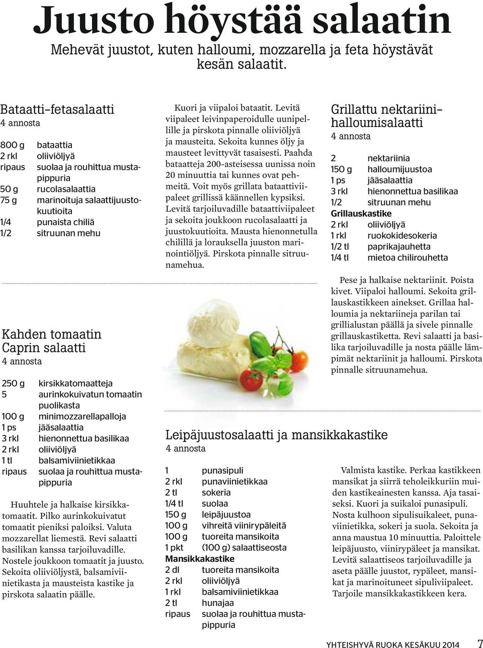 Kahden tomaatin Caprin salaatti 250 g kirsikkatomaatteja 5 aurinkokuivatun tomaatin puolikasta 100 g minimozzarellapalloja 1 ps jääsalaattia 3 rkl hienonnettua basilikaa 2 rkl oliiviöljyä 1 tl