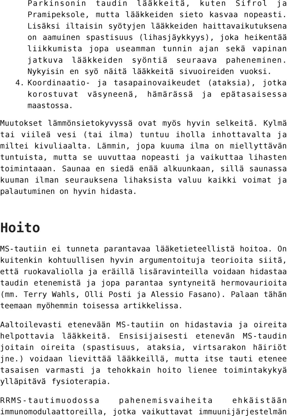 paheneminen. Nykyisin en syö näitä lääkkeitä sivuoireiden vuoksi. 4. Koordinaatio- ja tasapainovaikeudet (ataksia), jotka korostuvat väsyneenä, hämärässä ja epätasaisessa maastossa.