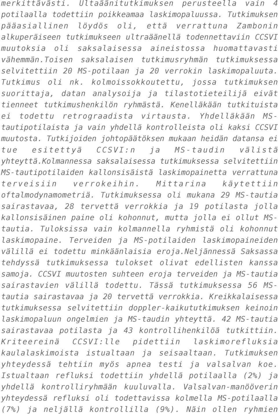 toisen saksalaisen tutkimusryhmän tutkimuksessa selvitettiin 20 MS-potilaan ja 20 verrokin laskimopaluuta. Tutkimus oli nk.