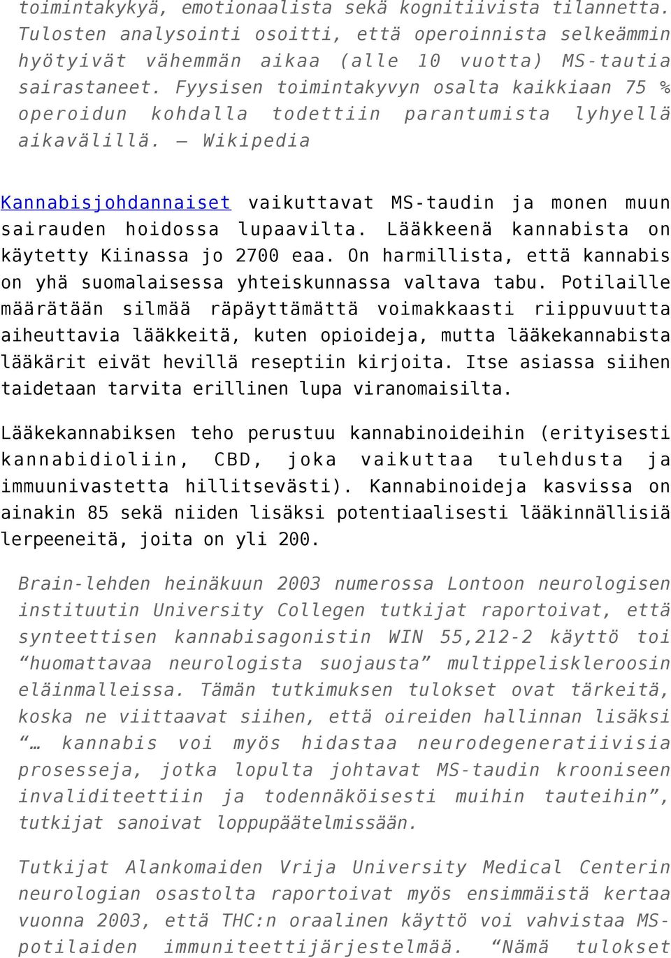 Wikipedia Kannabisjohdannaiset vaikuttavat MS-taudin ja monen muun sairauden hoidossa lupaavilta. Lääkkeenä kannabista on käytetty Kiinassa jo 2700 eaa.