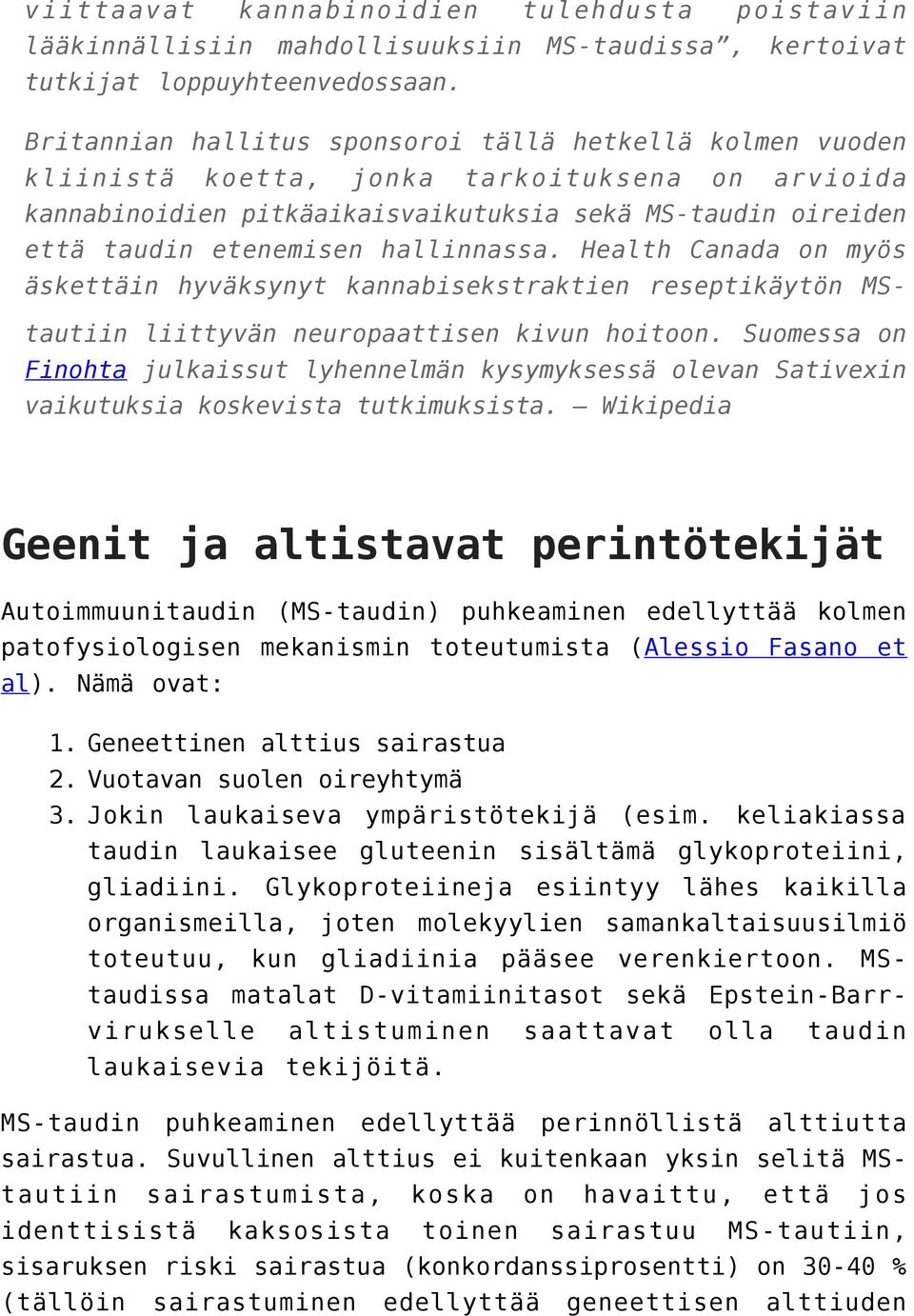 hallinnassa. Health Canada on myös äskettäin hyväksynyt kannabisekstraktien reseptikäytön MStautiin liittyvän neuropaattisen kivun hoitoon.