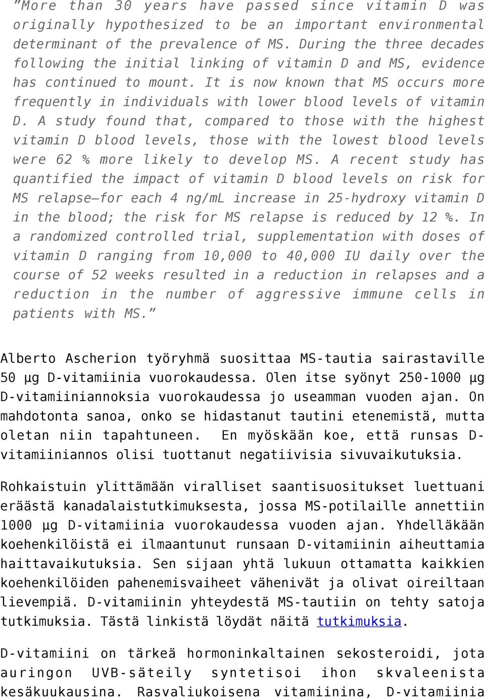 It is now known that MS occurs more frequently in individuals with lower blood levels of vitamin D.