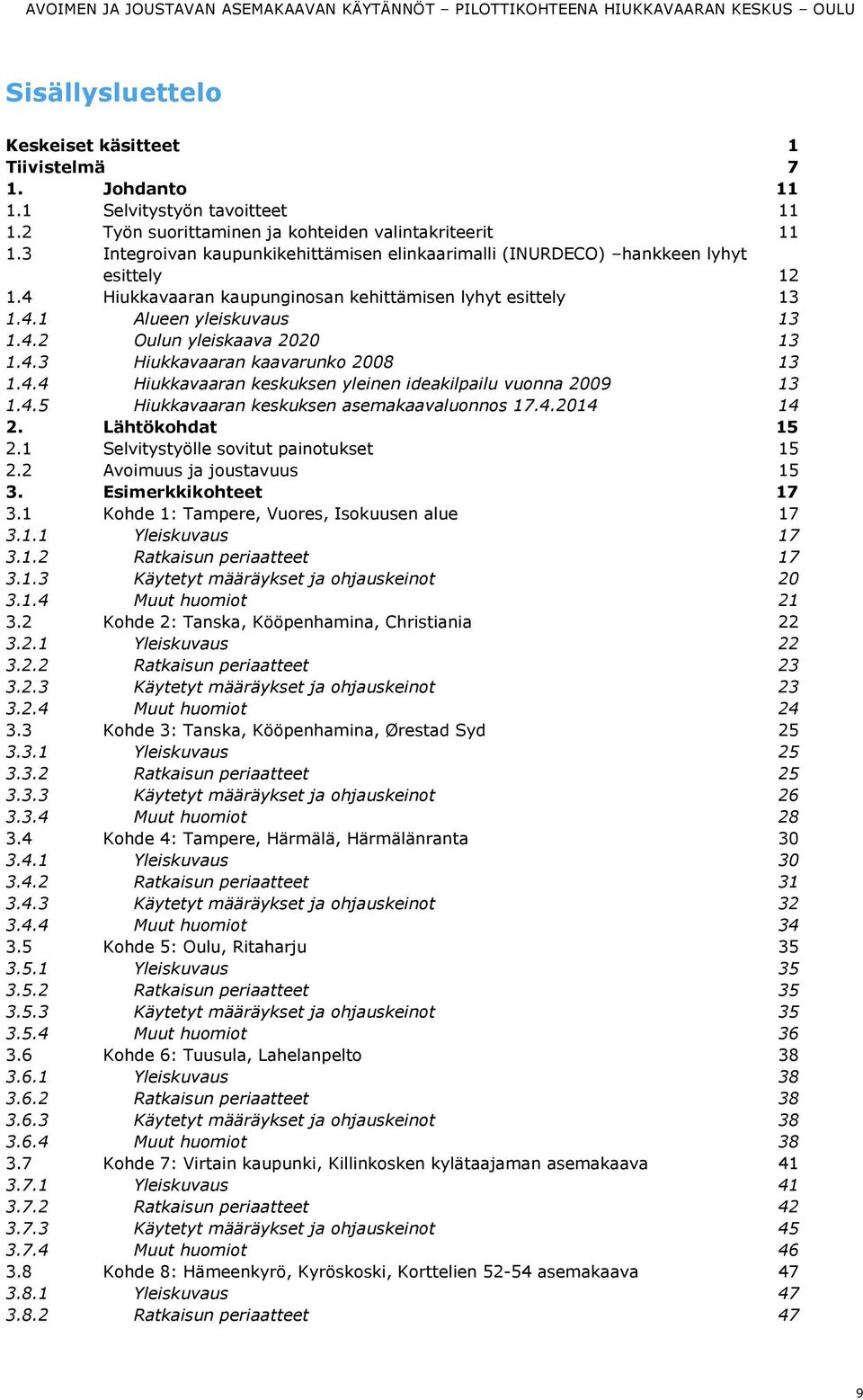 4.3 Hiukkavaaran kaavarunko 2008 13 1.4.4 Hiukkavaaran keskuksen yleinen ideakilpailu vuonna 2009 13 1.4.5 Hiukkavaaran keskuksen asemakaavaluonnos 17.4.2014 14 2. Lähtökohdat 15 2.