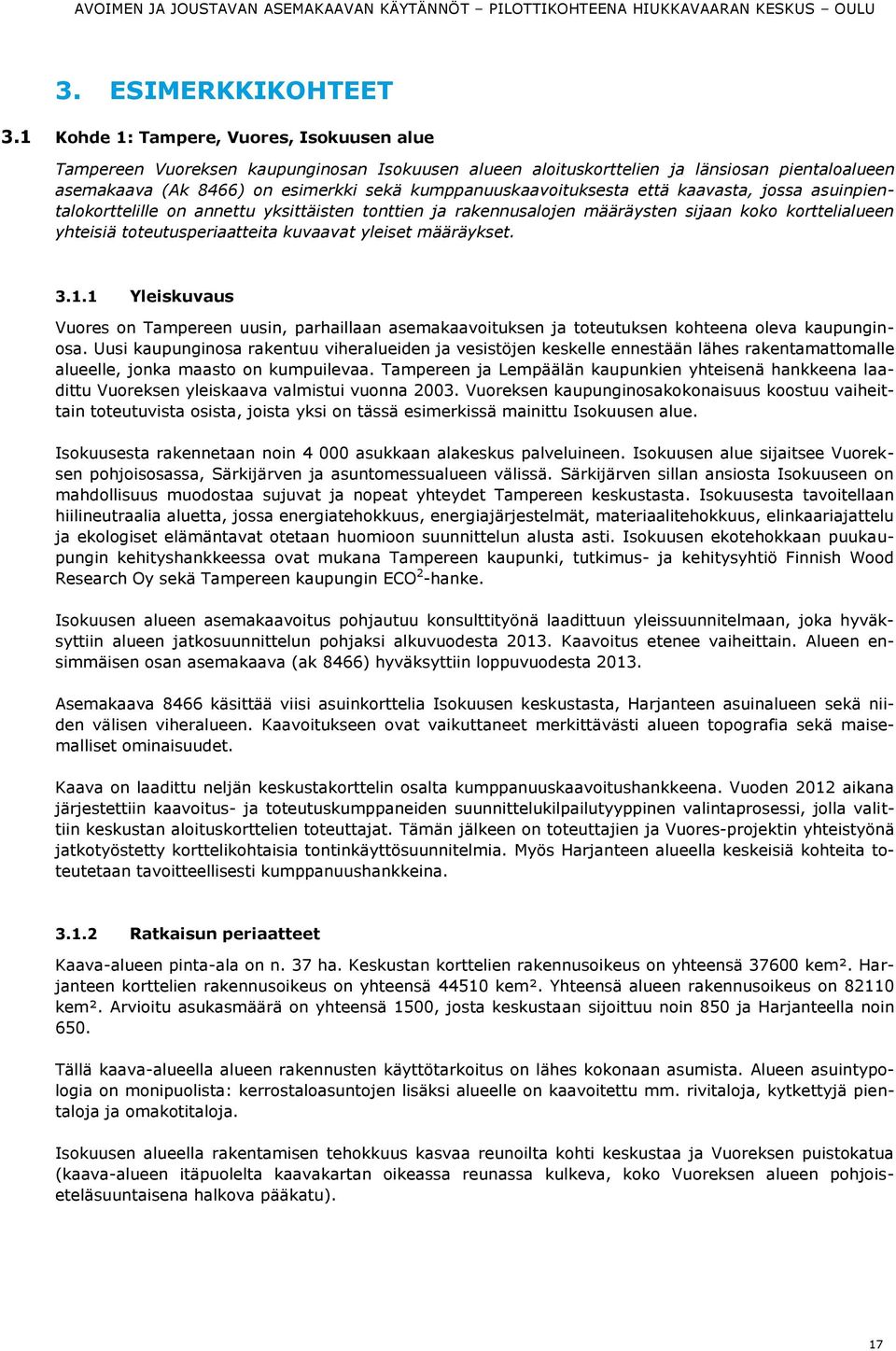 kumppanuuskaavoituksesta että kaavasta, jossa asuinpientalokorttelille on annettu yksittäisten tonttien ja rakennusalojen määräysten sijaan koko korttelialueen yhteisiä toteutusperiaatteita kuvaavat