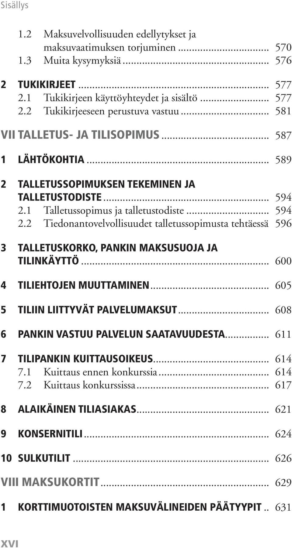 1 Talletussopimus ja talletustodiste... 594 2.2 Tiedonantovelvollisuudet talletussopimusta tehtäessä 596 3 TALLETUSKORKO, PANKIN MAKSUSUOJA JA TILINKÄYTTÖ... 600 4 TILIEHTOJEN MUUTTAMINEN.