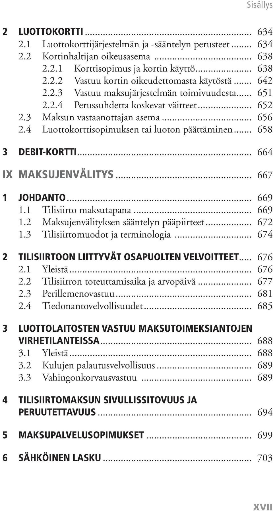 .. 658 3 DEBIT-KORTTI... 664 IX MAKSUJENVÄLITYS... 667 1 JOHDANTO... 669 1.1 Tilisiirto maksutapana... 669 1.2 Maksujenvälityksen sääntelyn pääpiirteet... 672 1.3 Tilisiirtomuodot ja terminologia.