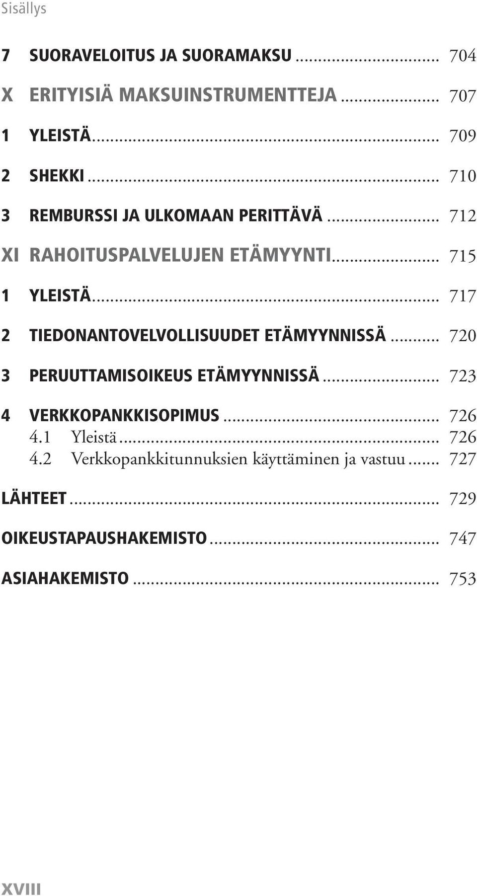 .. 717 2 TIEDONANTOVELVOLLISUUDET ETÄMYYNNISSÄ... 720 3 PERUUTTAMISOIKEUS ETÄMYYNNISSÄ... 723 4 VERKKOPANKKISOPIMUS.