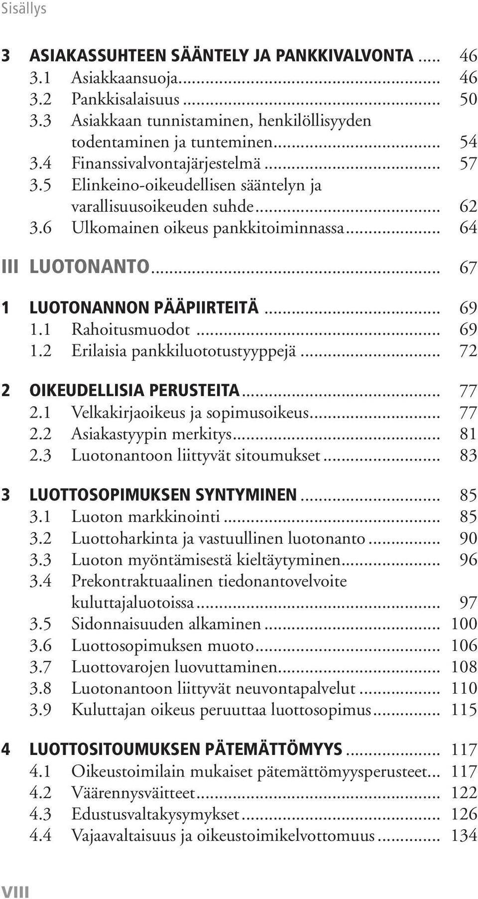 .. 67 1 LUOTONANNON PÄÄPIIRTEITÄ... 69 1.1 Rahoitusmuodot... 69 1.2 Erilaisia pankkiluototustyyppejä... 72 2 OIKEUDELLISIA PERUSTEITA... 77 2.1 Velkakirjaoikeus ja sopimusoikeus... 77 2.2 Asiakastyypin merkitys.