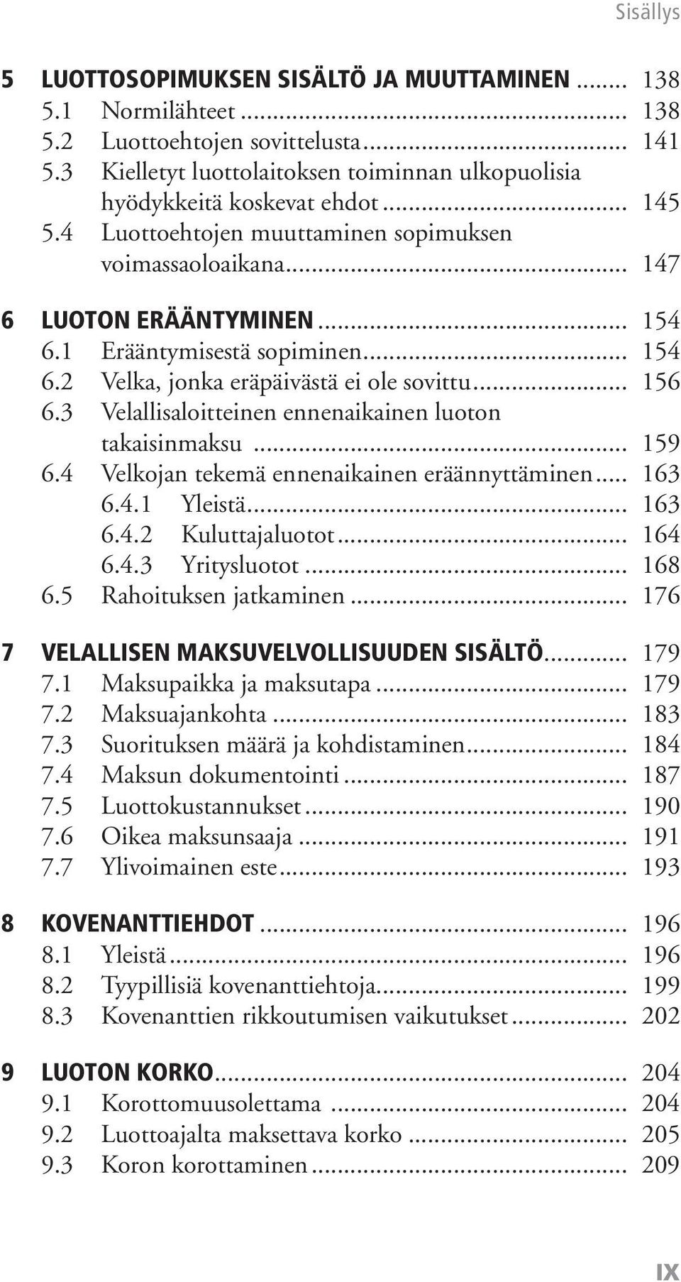 3 Velallisaloitteinen ennenaikainen luoton takaisinmaksu... 159 6.4 Velkojan tekemä ennenaikainen eräännyttäminen... 163 6.4.1 Yleistä... 163 6.4.2 Kuluttajaluotot... 164 6.4.3 Yritysluotot... 168 6.