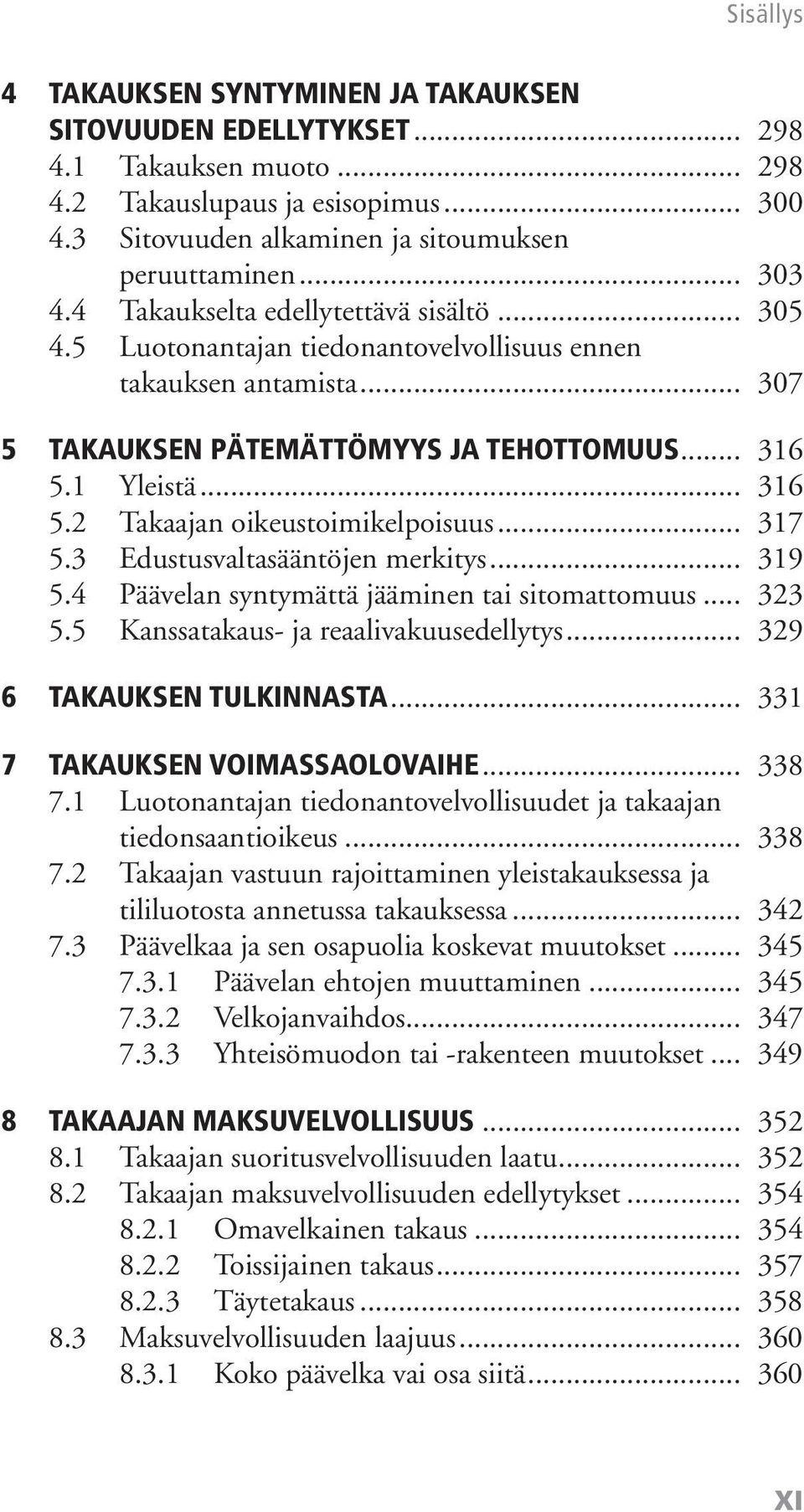 .. 317 5.3 Edustusvaltasääntöjen merkitys... 319 5.4 Päävelan syntymättä jääminen tai sitomattomuus... 323 5.5 Kanssatakaus- ja reaalivakuusedellytys... 329 6 TAKAUKSEN TULKINNASTA.